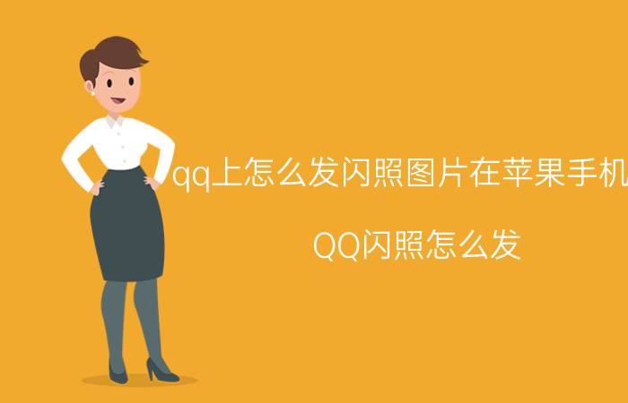 qq上怎么发闪照图片在苹果手机上 QQ闪照怎么发？